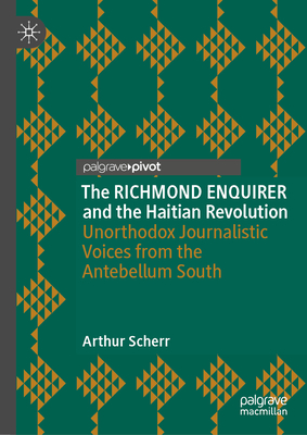 The Richmond Enquirer and the Haitian Revolution: Unorthodox Journalistic Voices from the Antebellum South-cover