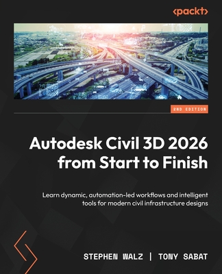 Autodesk Civil 3D 2026 from Start to Finish - Second Edition: Learn dynamic, automation-led workflows and intelligent tools for modern civil infrastru-cover