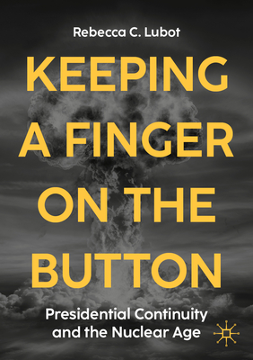 Keeping a Finger on the Button: Presidential Continuity and the Nuclear Age-cover