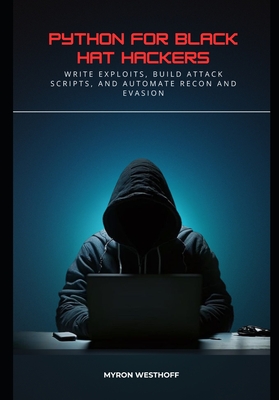 Python for Black Hat Hackers: Write Exploits, Build Attack Scripts, and Automate Recon and Evasion-cover