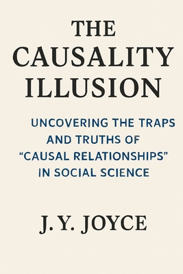 The Causality Illusion: How We Misunderstand the World: Uncovering the Traps and Truths of "Causal Relationships" in Social Science-cover