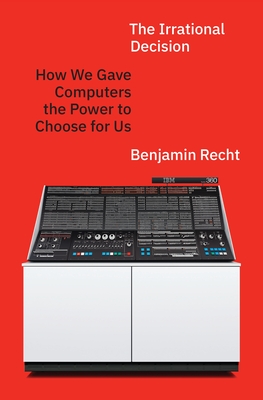 The Irrational Decision: How We Gave Computers the Power to Choose for Us-cover