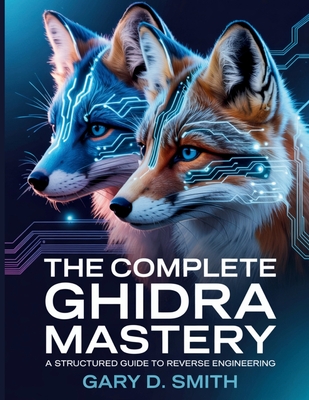 The Complete Ghidra Mastery: A Structured Guide to Reverse Engineering-cover