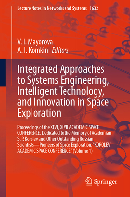 Integrated Approaches to Systems Engineering, Intelligent Technology, and Innovation in Space Exploration: Proceedings of the XLVI, XLVII Academic Spa-cover