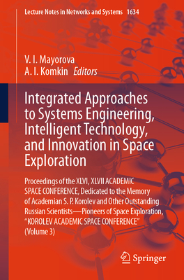 Integrated Approaches to Systems Engineering, Intelligent Technology, and Innovation in Space Exploration: Proceedings of the XLVI, XLVII Academic Spa-cover