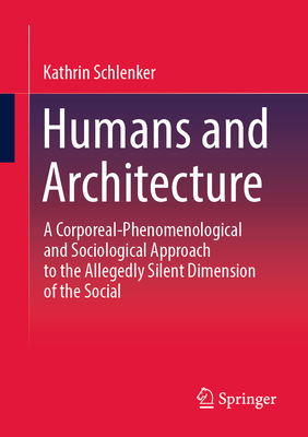 Humans and Architecture: A Corporeal-Phenomenological and Sociological Approach to the Allegedly Silent Dimension of the Social-cover