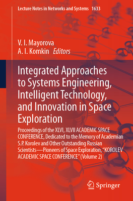 Integrated Approaches to Systems Engineering, Intelligent Technology, and Innovation in Space Exploration: Proceedings of the XLVI, XLVII Academic Spa-cover