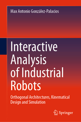 Interactive Analysis of Industrial Robots: Orthogonal Architectures, Kinematical Design and Simulation-cover
