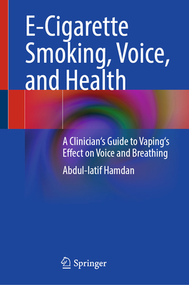 E-Cigarette Smoking, Voice, and Health: A Clinician's Guide to Vaping's Effect on Voice and Breathing-cover