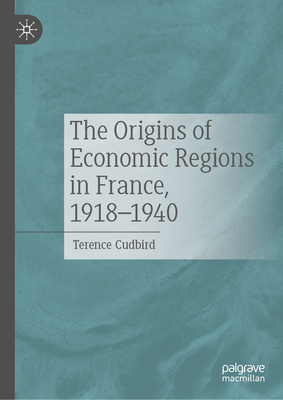 The Origins of Economic Regions in France, 1918-1940-cover