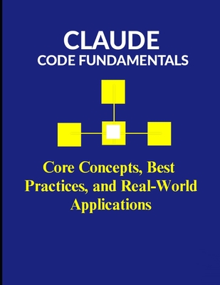 Claude Code Fundamentals: Core Concepts, Best Practices, and Real-World Applications-cover