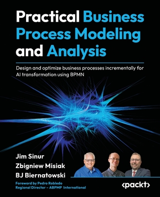 Practical Business Process Modeling and Analysis: Design and optimize business processes incrementally for AI transformation using BPMN-cover
