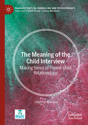 The Meaning of the Child Interview: Making Sense of Parent-Child Relationships-cover