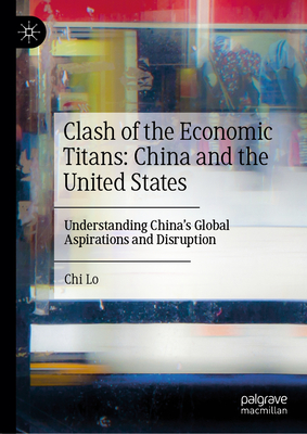 Clash of the Economic Titans: China and the United States: Understanding China's Global Aspirations and Disruption-cover