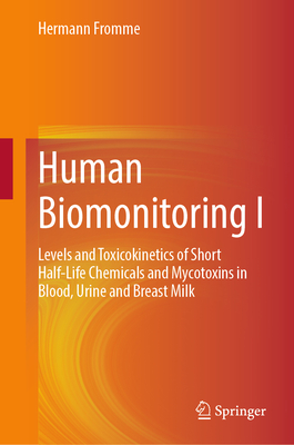 Human Biomonitoring I: Levels and Toxicokinetics of Short Half-Life Chemicals and Mycotoxins in Blood, Urine and Breast Milk-cover
