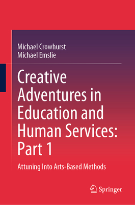 Creative Adventures in Education and Human Services: Part 1: Attuning Into Arts-Based Methods-cover