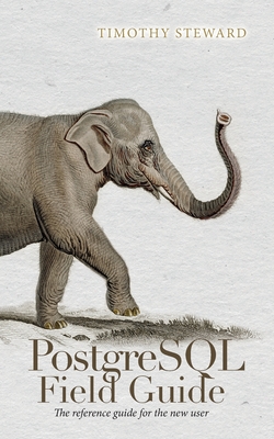 PostgreSQL Field Guide: The reference guide for the new user-cover