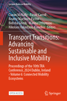 Transport Transitions: Advancing Sustainable and Inclusive Mobility: Proceedings of the 10th Tra Conference, 2024, Dublin, Ireland - Volume 6: Connect-cover
