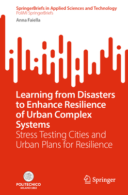 Learning from Disasters to Enhance Resilience of Urban Complex Systems: Stress Testing Cities and Urban Plans for Resilience-cover