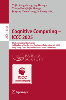 Cognitive Computing - ICCC 2025: 9th International Conference, Held as Part of the Services Conference Federation, Scf 2025, Hong Kong, China, Septemb-cover