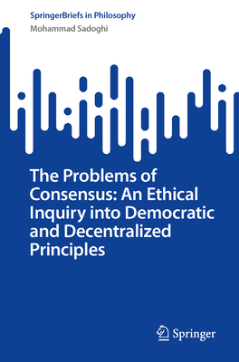 The Problems of Consensus: An Ethical Inquiry Into Democratic and Decentralized Principles-cover