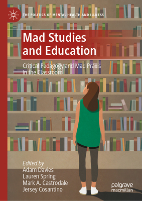 Mad Studies and Education: Critical Pedagogy and Mad PRAXIS in the Classroom-cover