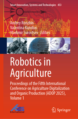 Robotics in Agriculture: Proceedings of the Fifth International Conference on Agriculture Digitalization and Organic Production (Adop 2025), Volume 1-cover