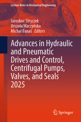 Advances in Hydraulic and Pneumatic Drives and Control, Centrifugal Pumps, Valves, and Seals 2025-cover