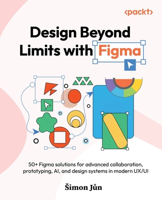 Design Beyond Limits with Figma: 50+ Figma solutions for advanced collaboration, prototyping, AI, and design systems in modern UX/UI-cover