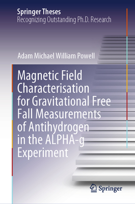 Magnetic Field Characterisation for Gravitational Free Fall Measurements of Antihydrogen in the Alpha-G Experiment-cover