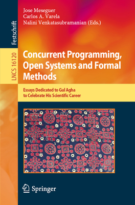 Concurrent Programming, Open Systems and Formal Methods: Essays Dedicated to Gul Agha to Celebrate His Scientific Career-cover