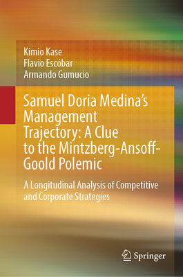 Samuel Doria Medina's Management Trajectory: A Clue to the Mintzberg-Ansoff-Goold Polemic: A Longitudinal Analysis of Competitive and Corporate Strate-cover