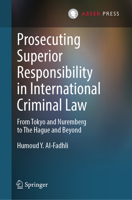 Prosecuting Superior Responsibility in International Criminal Law: From Tokyo and Nuremberg to the Hague and Beyond-cover