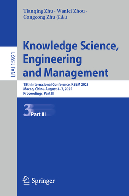 Knowledge Science, Engineering and Management: 18th International Conference, Ksem 2025, Macao, China, August 4-7, 2025, Proceedings, Part III-cover