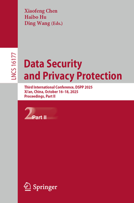 Data Security and Privacy Protection: Third International Conference, Dspp 2025, Xi'an, China, October 16-18, 2025, Proceedings, Part II-cover