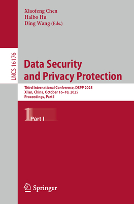 Data Security and Privacy Protection: Third International Conference, Dspp 2025, Xi'an, China, October 16-18, 2025, Proceedings, Part I-cover