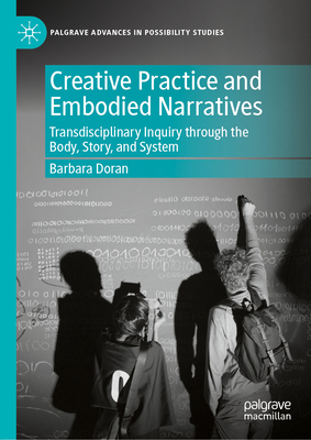 Creative Practice and Embodied Narratives: Transdisciplinary Inquiry Through the Body, Story, and System-cover