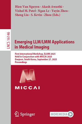Emerging LLM/LMM Applications in Medical Imaging: First International Workshop, Elami 2025, Held in Conjunction with Miccai 2025, Daejeon, South Korea-cover