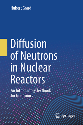 Diffusion of Neutrons in Nuclear Reactors: An Introductory Textbook for Neutronics-cover