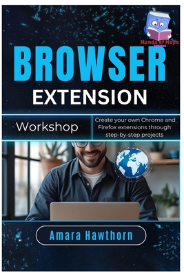 Browser Extension Workshop: Create your own Chrome and Firefox extensions through step-by-step projects-cover