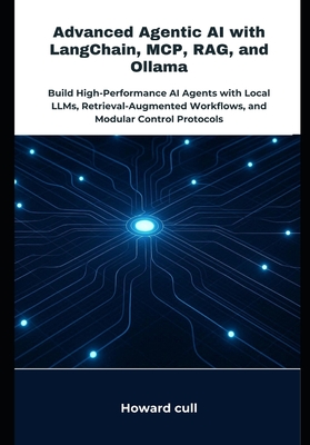 Advanced Agentic AI with LangChain, MCP, RAG, and Ollama: Build High-Performance AI Agents with Local LLMs, Retrieval-Augmented Workflows, and Modular-cover