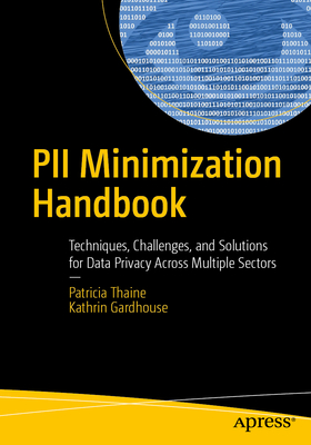 Pii Minimization Handbook: Techniques, Challenges, and Solutions for Data Privacy Across Multiple Sectors-cover
