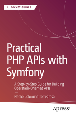 Practical PHP APIs with Symfony: A Step-By-Step Guide for Building Operation-Oriented APIs-cover