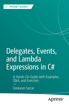 Delegates, Events, and Lambda Expressions in C#: A Hands-On Guide with Examples, Q&a, and Exercises-cover