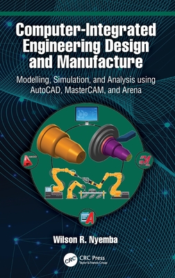 Computer-Integrated Engineering Design and Manufacture: Modelling, Simulation, and Analysis using AutoCAD, MasterCAM, and Arena-cover