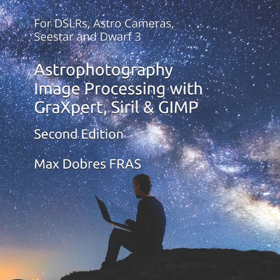Astrophotography Image Processing with GraXpert, Siril & GIMP: : For DSLRs, Astro Cameras, Seestar and Dwarf 3-cover