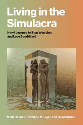 Living in the Simulacra: How I Learned to Stop Worrying and Love Baudrillard-cover