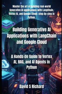 Building Generative AI Applications with LangChain and Google Cloud: A Hands-On Guide to Vertex AI, RAG, and AI Agents in Python-cover