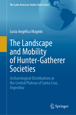 The Landscape and Mobility of Hunter-Gatherer Societies: Archaeological Distributions in the Central Plateau of Santa Cruz, Argentina-cover