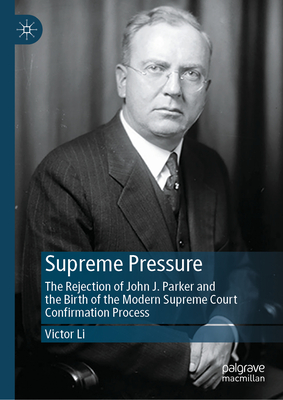 Supreme Pressure: The Rejection of John J. Parker and the Birth of the Modern Supreme Court Confirmation Process-cover